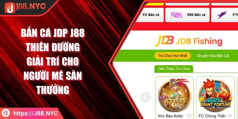 Bắn Cá JDP J88 Thiên Đường Giải Trí Cho Người Mê Săn Thưởng