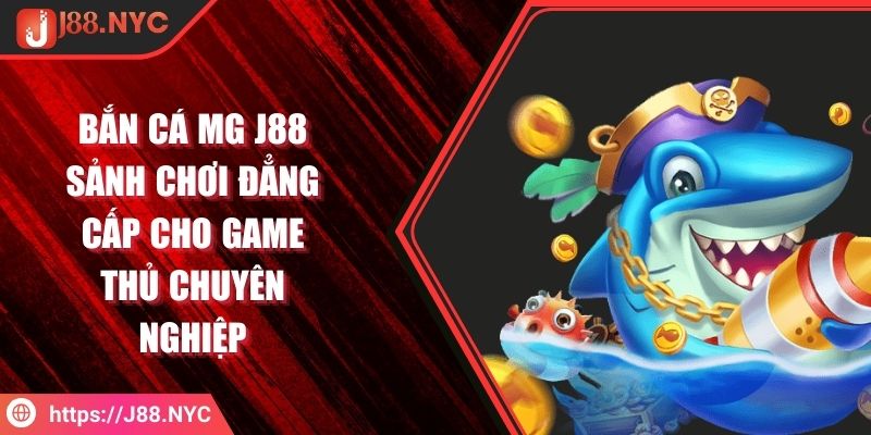 Bắn Cá MG J88 Sảnh Chơi Đẳng Cấp Cho Game Thủ Chuyên Nghiệp