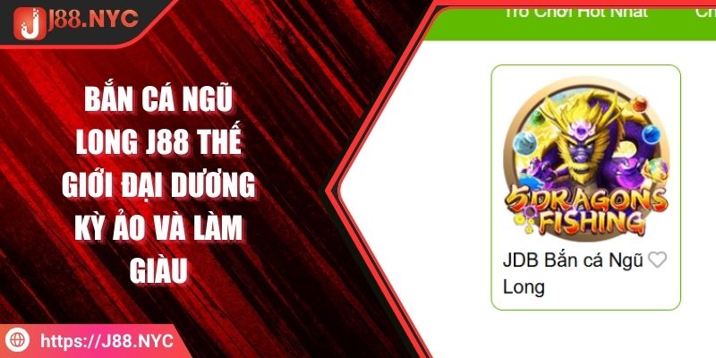 Bắn Cá Ngũ Long J88 Thế Giới Đại Dương Kỳ Ảo Và Làm Giàu