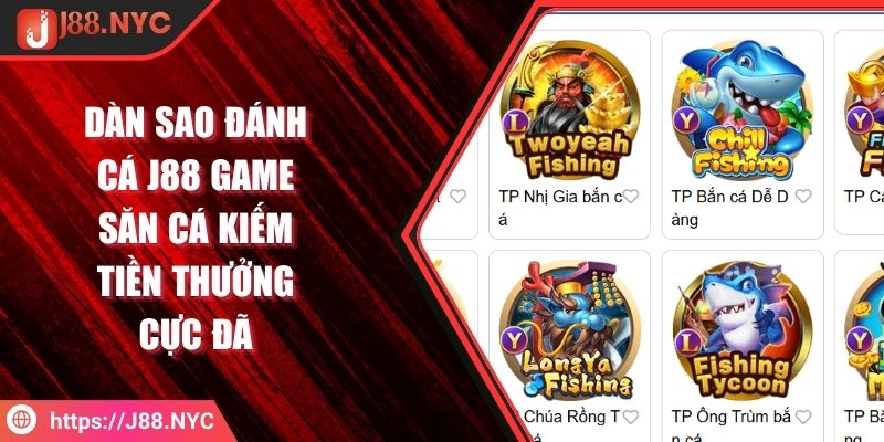 Dàn Sao Đánh Cá J88 Game Săn Cá Kiếm Tiền Thưởng Cực Đã