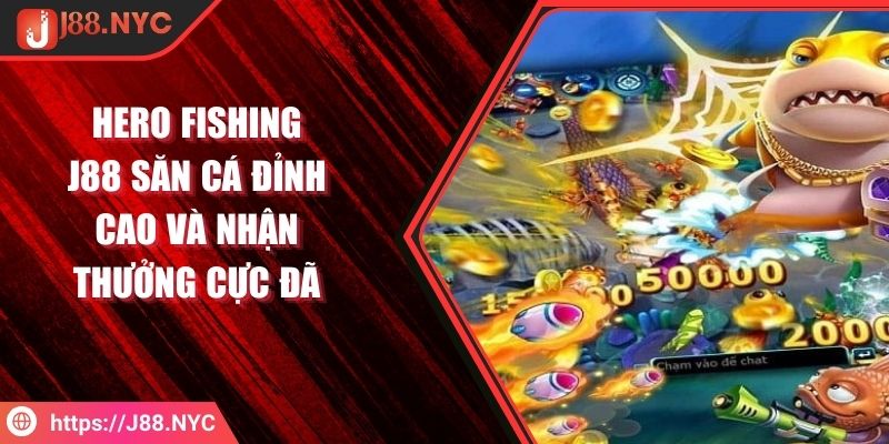 Hero Fishing J88 Săn Cá Đỉnh Cao Và Nhận Thưởng Cực Đã