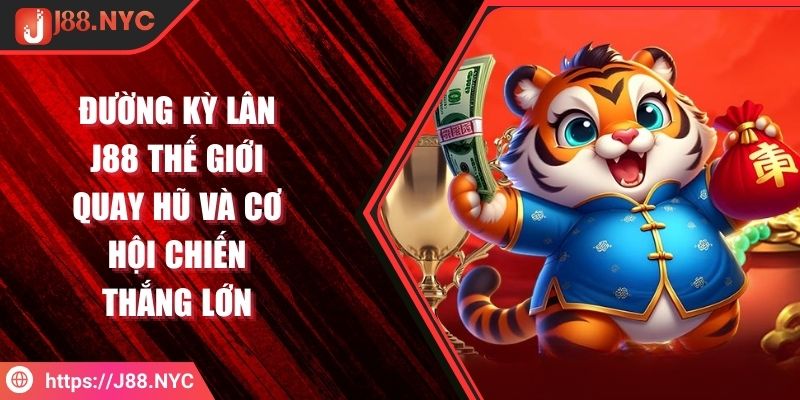 Đường Kỳ Lân J88 Thế Giới Quay Hũ Và Cơ Hội Chiến Thắng Lớn