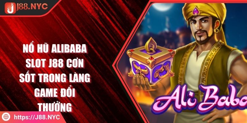 Nổ Hũ Alibaba Slot J88 Cơn Sốt Trong Làng Game Đổi Thưởng