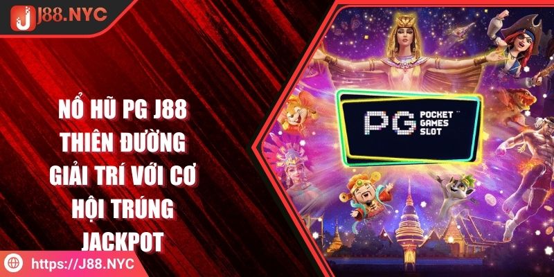 Nổ Hũ PG J88 Thiên Đường Giải Trí Với Cơ Hội Trúng Jackpot