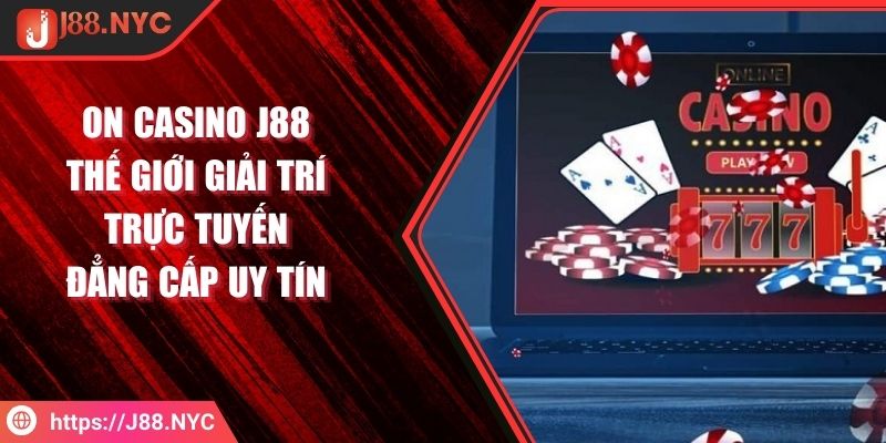 On Casino J88 Thế Giới Giải Trí Trực Tuyến Đẳng Cấp Uy Tín