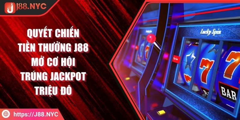 Quyết Chiến Tiền Thưởng J88 Mở Cơ Hội Trúng Jackpot Triệu Đô