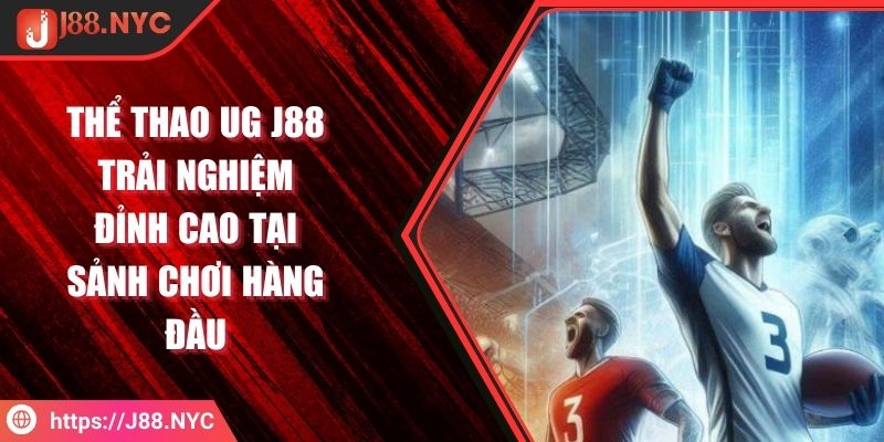 Thể Thao UG J88 Trải Nghiệm Đỉnh Cao Tại Sảnh Chơi Hàng Đầu