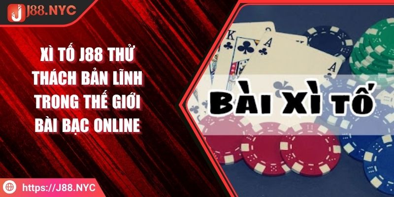 Xì Tố J88 Thử Thách Bản Lĩnh Trong Thế Giới Bài Bạc Online